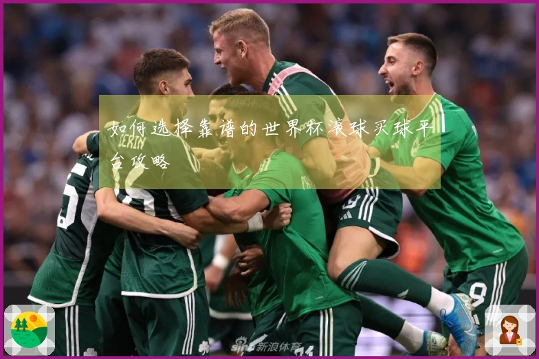 如何选择靠谱的世界杯滚球买球平台攻略