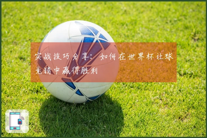 实战技巧分享：如何在世界杯让球竞猜中赢得胜利