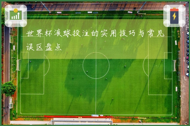 世界杯滚球投注的实用技巧与常见误区盘点