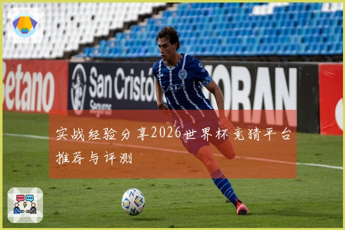 实战经验分享2026世界杯竞猜平台推荐与评测